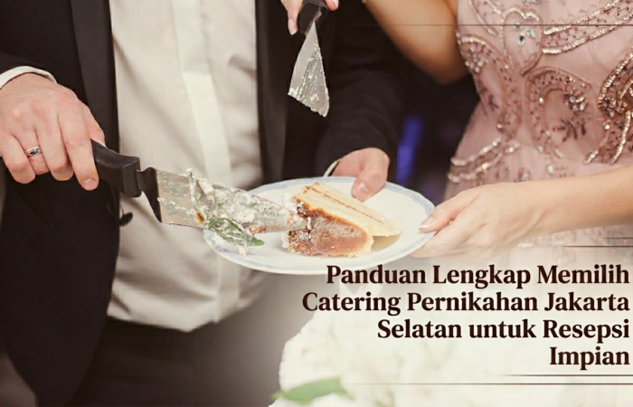 Panduan Lengkap Memilih Catering Pernikahan Jakarta Selatan untuk Resepsi Impian